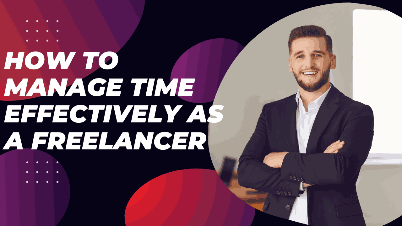 How to Manage Time Effectively as a Freelancer