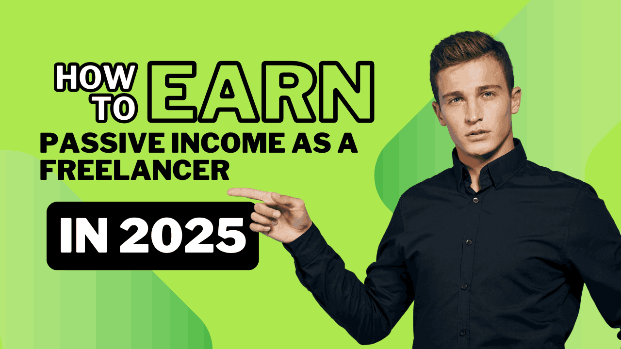 How to Earn Passive Income as a Freelancer in 2025